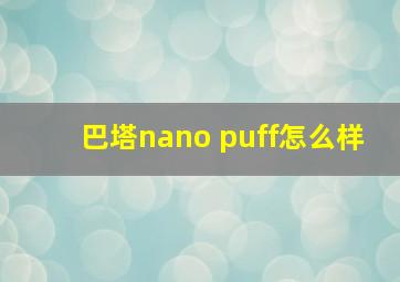 巴塔nano puff怎么样